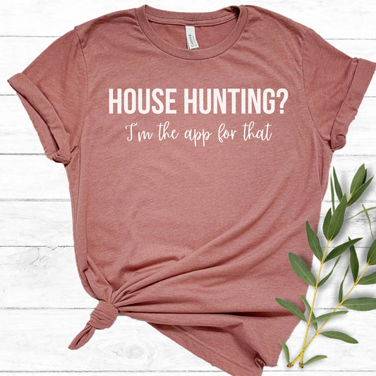 "House Hunting?  I'm the app for that" - Funny Real Estate T-shirt